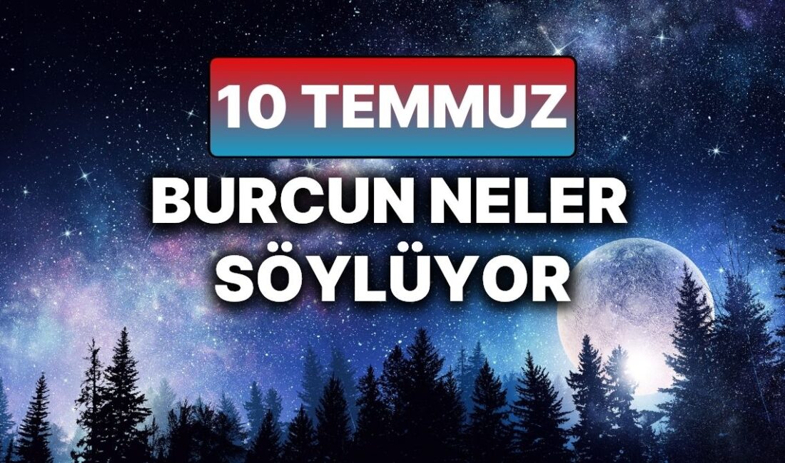 10 Temmuz Perşembe Günlük Burç Yorumları: Aşk, Para ve Sağlık