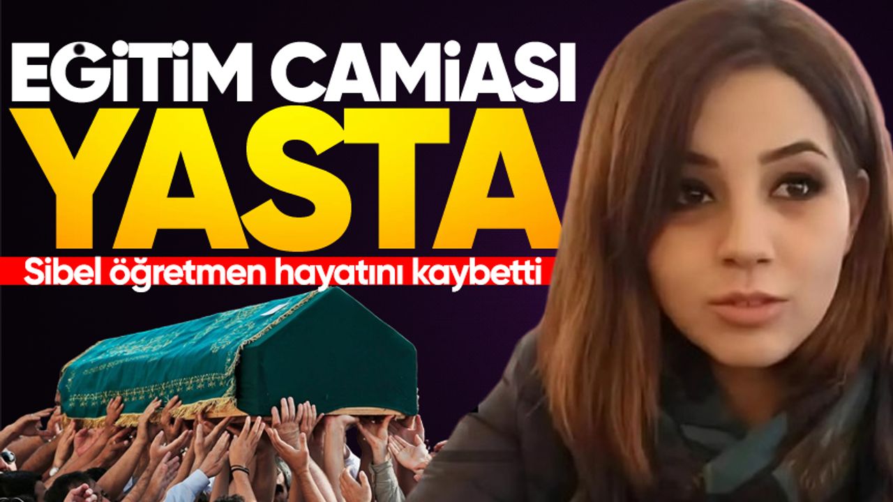 Eğitim camiası yasta: Sibel öğretmen hayatını kaybetti!