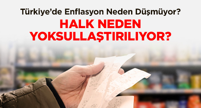 Türkiye’de Enflasyon Sorunu: Halkın Yoksullaşmasının Nedenleri Enflasyonun Artışı ve İktidarın