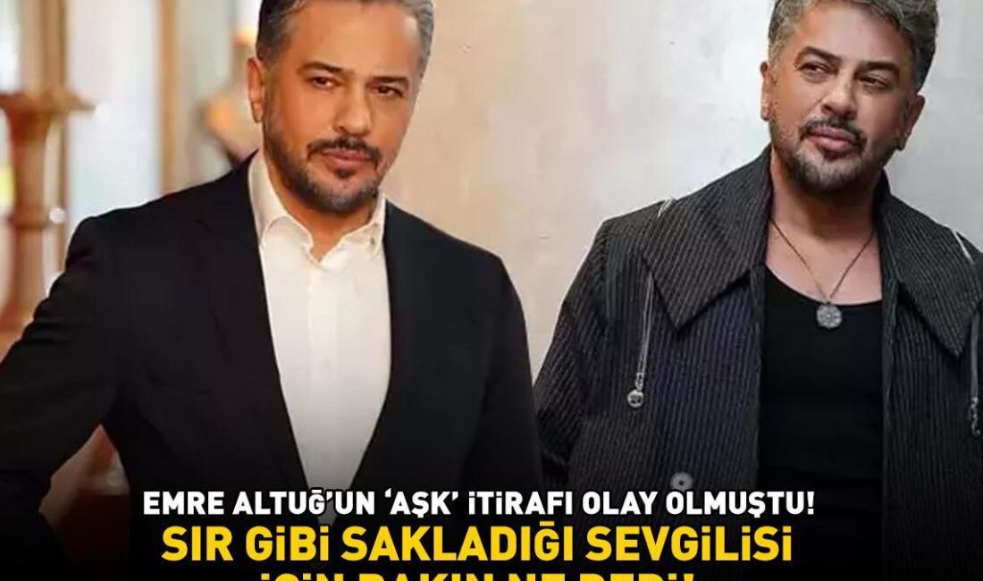 Emre Altuğ’un Gizemli İlişkisi: Aşk İtirafları ve Flaş Gelişmeler Emre