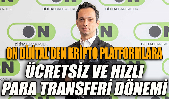 ON Dijital Bankacılık, kripto Dünyasına Kolay Erişim Sunuyor Türkiye’nin yeni