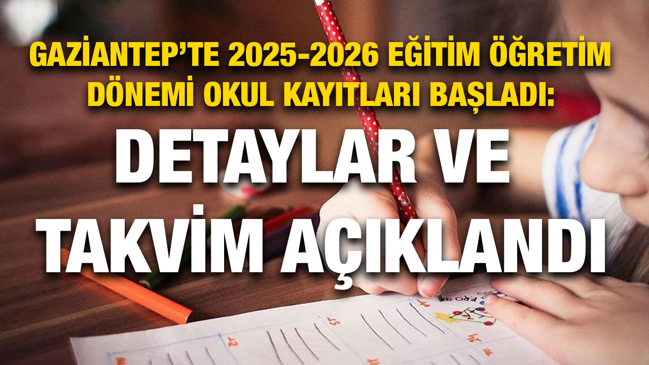 Gaziantep’te 2025-2026 Eğitim Öğretim Dönemi Okul Kayıtları Başladı: Detaylar ve Takvim Açıklandı