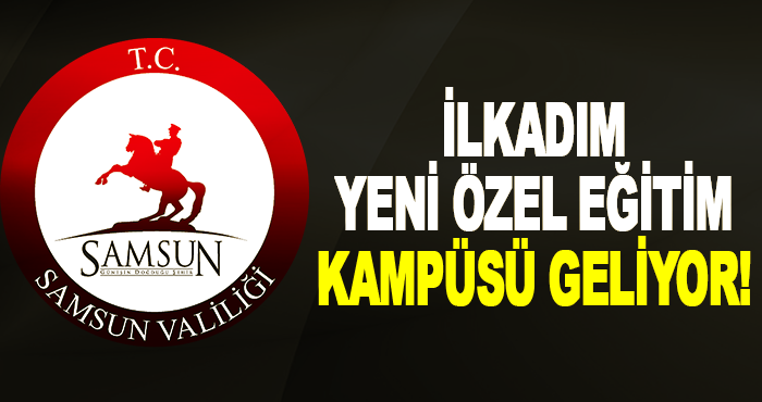 Samsun’da Özel Eğitim Kampüsü İçin İhale Süreci Başladı Samsun Valiliği’nden