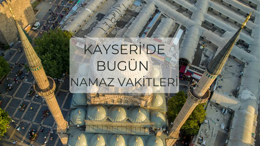 Kayseri’de Bugün Namaz Vakitleri ve Namazın Önemi Namazın Manevi Değeri