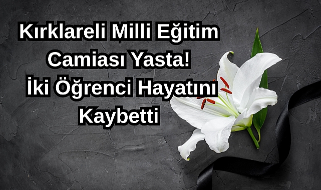 Kırklareli Eğitim Camiasında Derin Acı: İki Öğrencinin Vefatı Kırklareli’nde eğitim