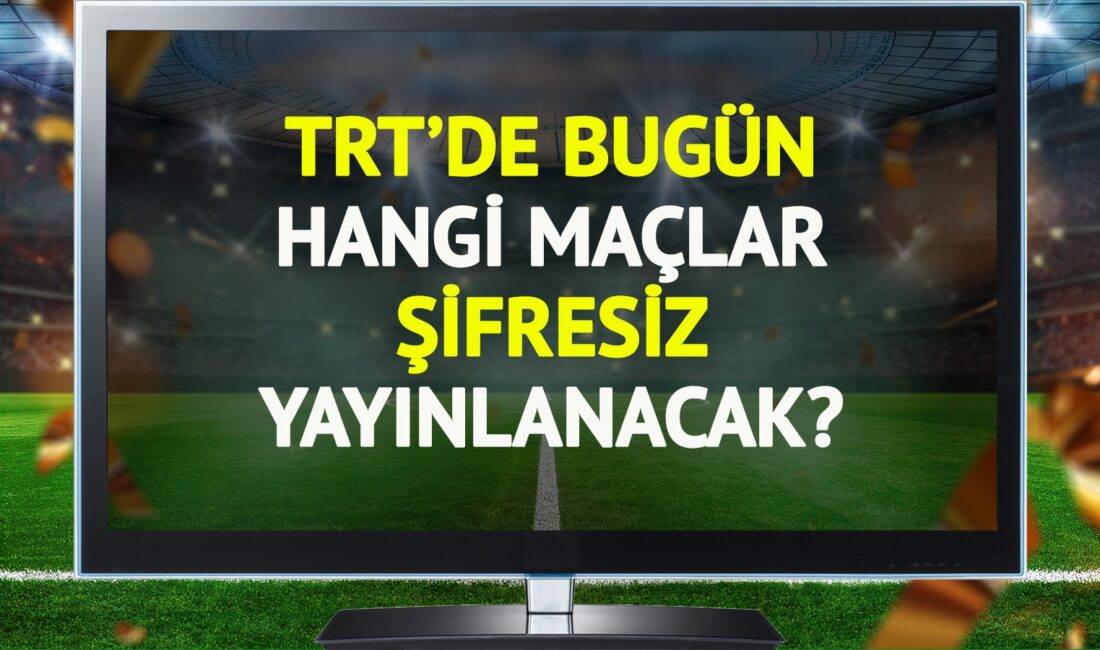 TRT’de Bugün Futbol Festivali: Şifresiz Yayınlanacak Maçlar Bugün Hangi Maçlar