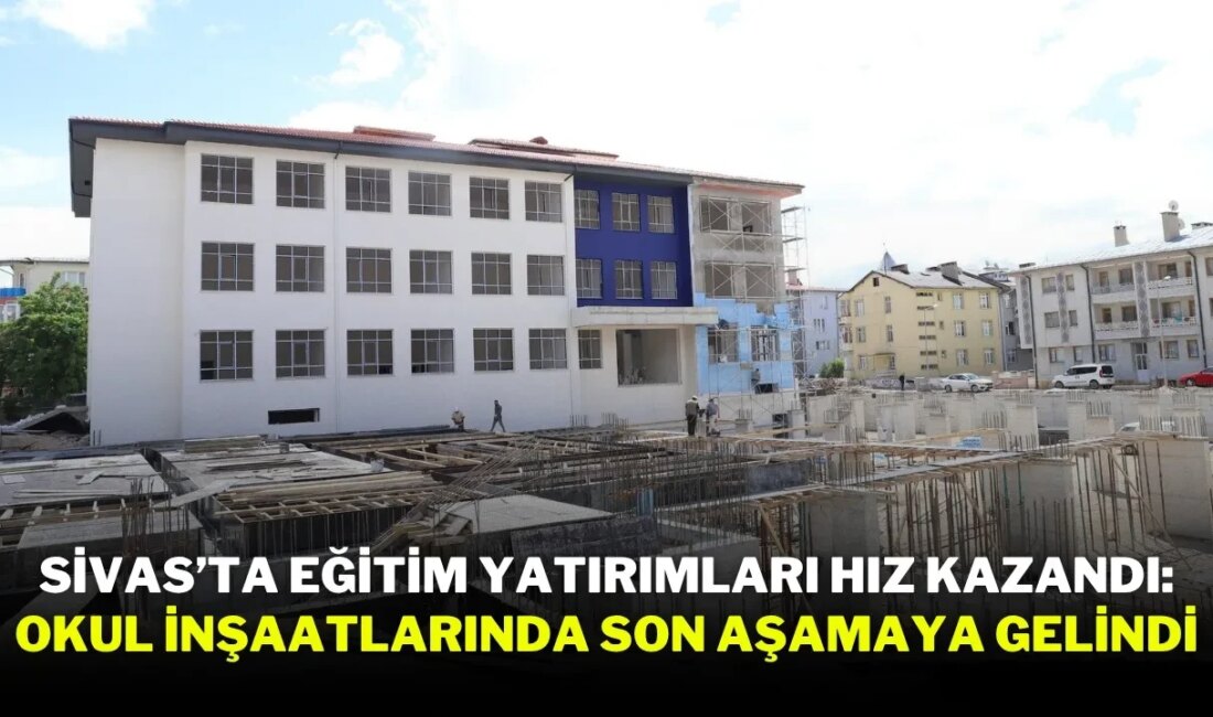 Sivas’ta Yeni Eğitim Yatırımları: Okul İnşaatları Hızla Devam Ediyor Eğitim