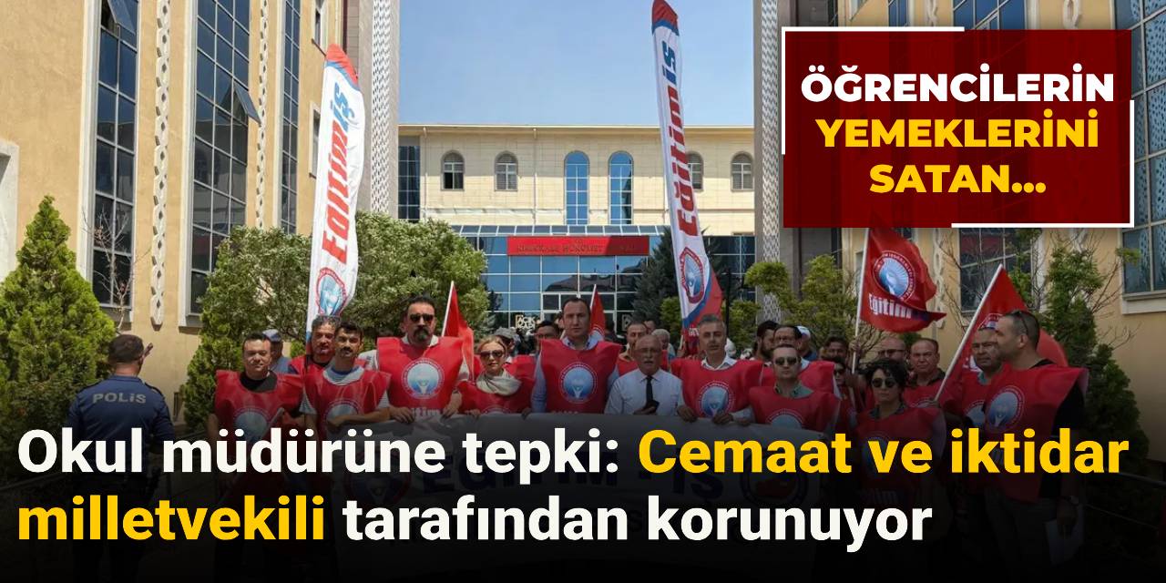 Öğrencilerin yemeklerini satan okul müdürüne tepki: Cemaat ve iktidar milletvekili tarafından korunuyor
