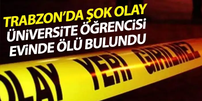 Trabzon’da Üniversite Öğrencisi Evinin İçinde Hayatını Kaybetti Olayın Detayları Trabzon’un