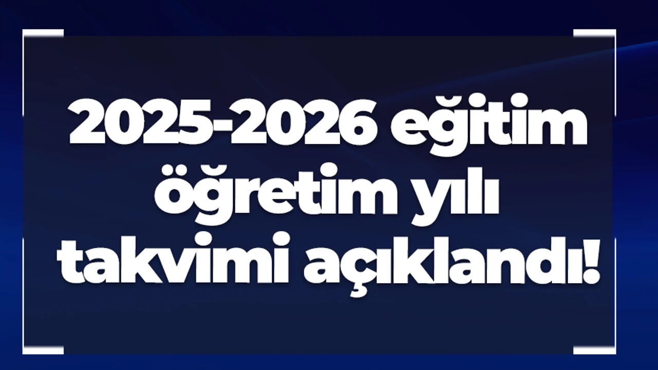 2025-2026 Okullar Ne Zaman Açılıyor? MEB Takvimi Belli Oldu!
