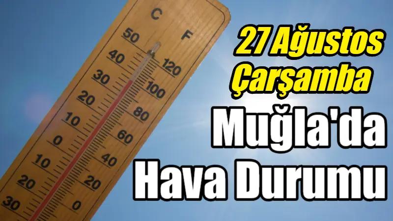 27 Ağustos Çarşamba günü Muğla'da Kavurucu Hava