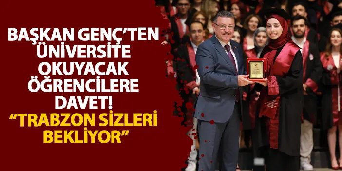 Trabzon’da üniversite Okumanın Avantajları: Başkan Genç’ün Çağrısı üniversite Tercih Sürecinde