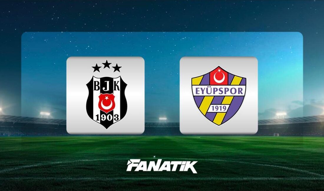 Beşiktaş – Eyüpspor Maçı: Tarih, Saat ve Yayın Bilgileri Beşiktaş,