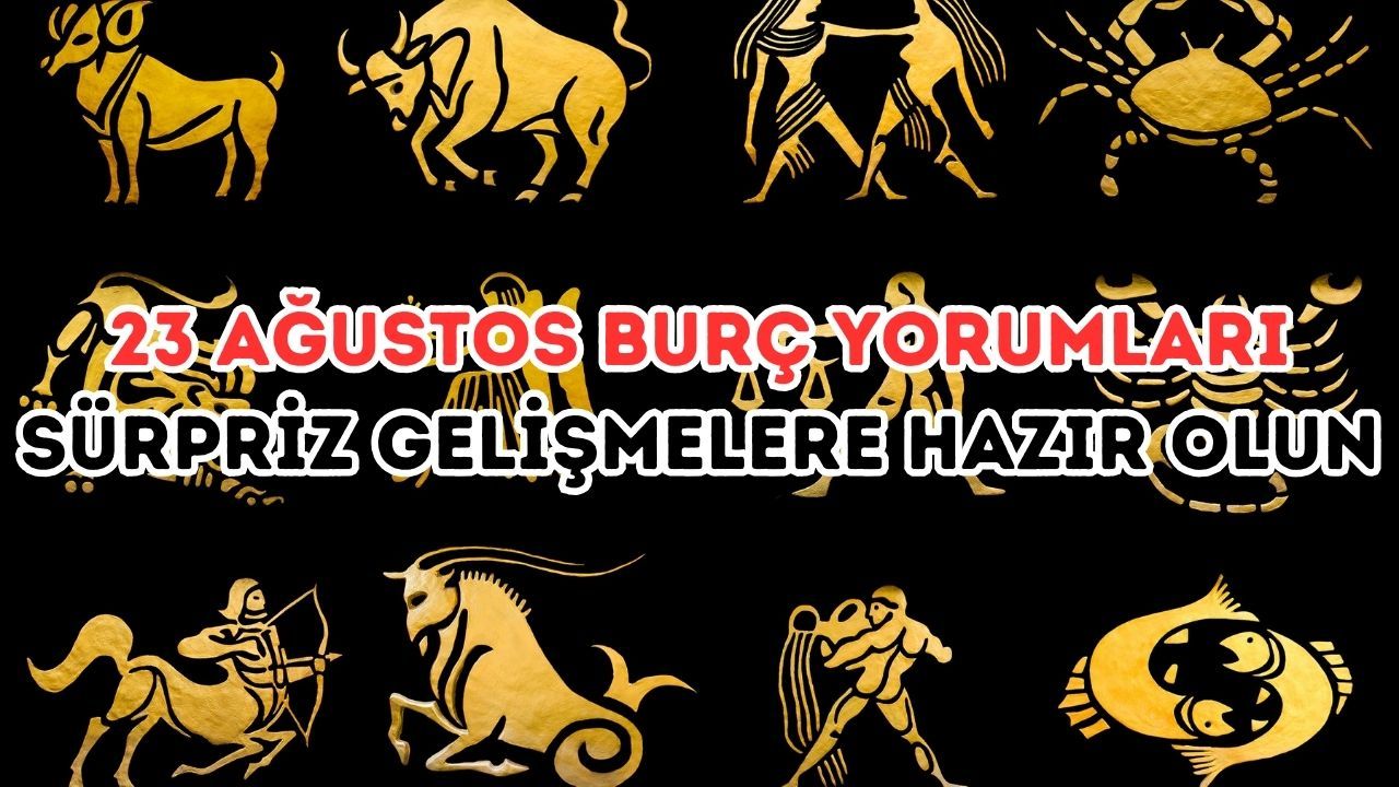 Bugun Burc Yorumlari Flas Gelismelere Hazir Olun 23 Agustos