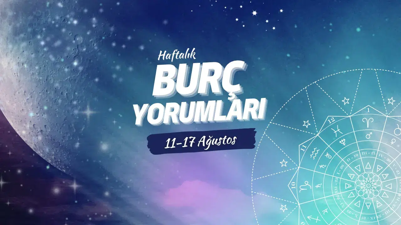 Bugun Burc Yorumlari Haftanin Enerjisi ve Flas Gelismeler 11 17 Agustos