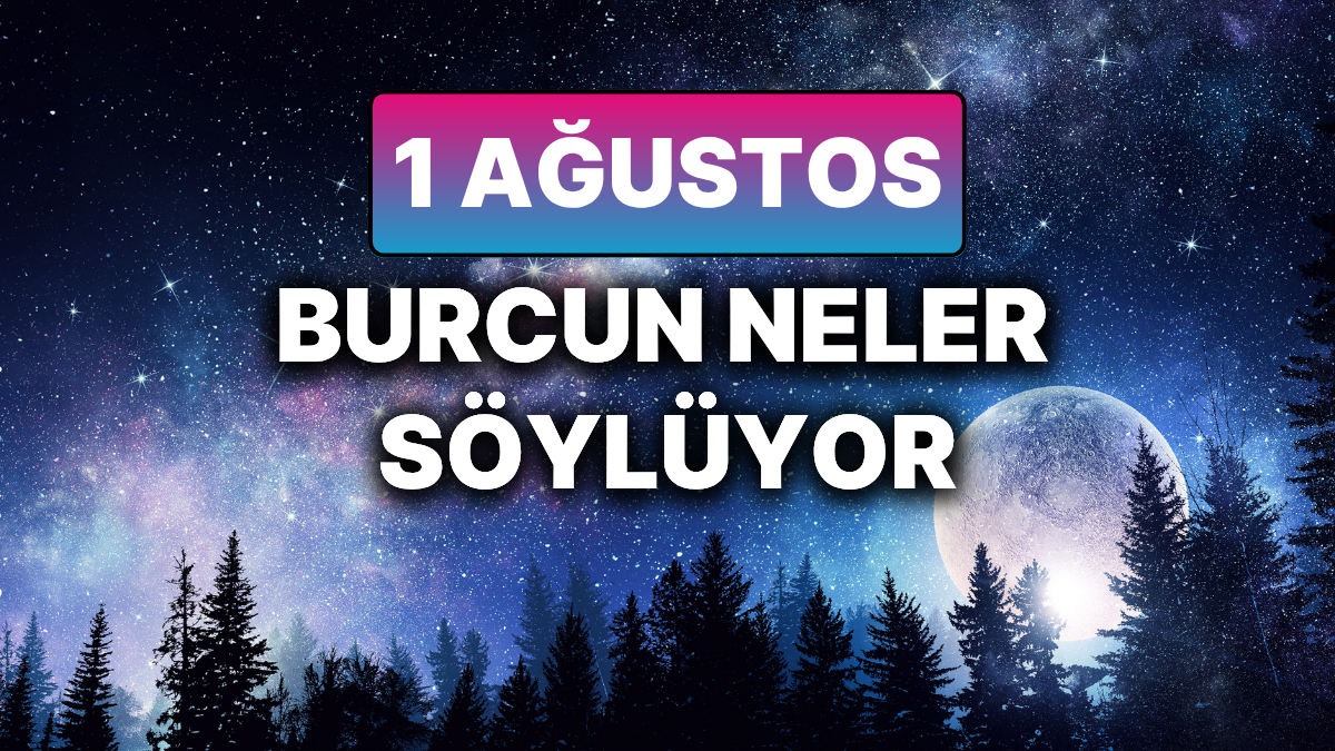 Bugun Burclarin Enerjisi 1 Agustosta Flas Gelismeler ve Retro Etkileri