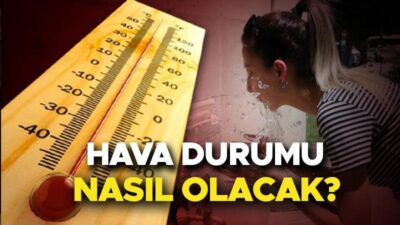Hava Durumu Flaş Gelişme: Yağış ve Sıcaklık Beklentileri Meteoroloji Genel