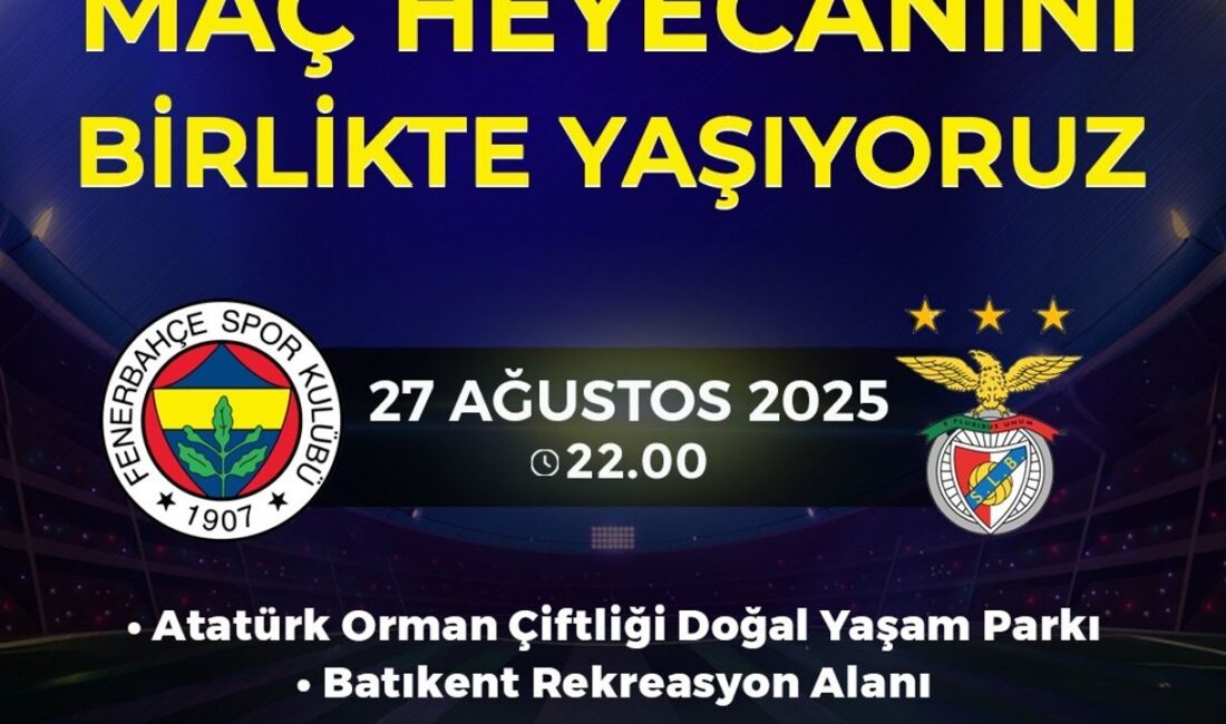 Ankara’da Futbol Heyecanı Açık Havada Yaşanacak Fenerbahçe – Benfica Maçı