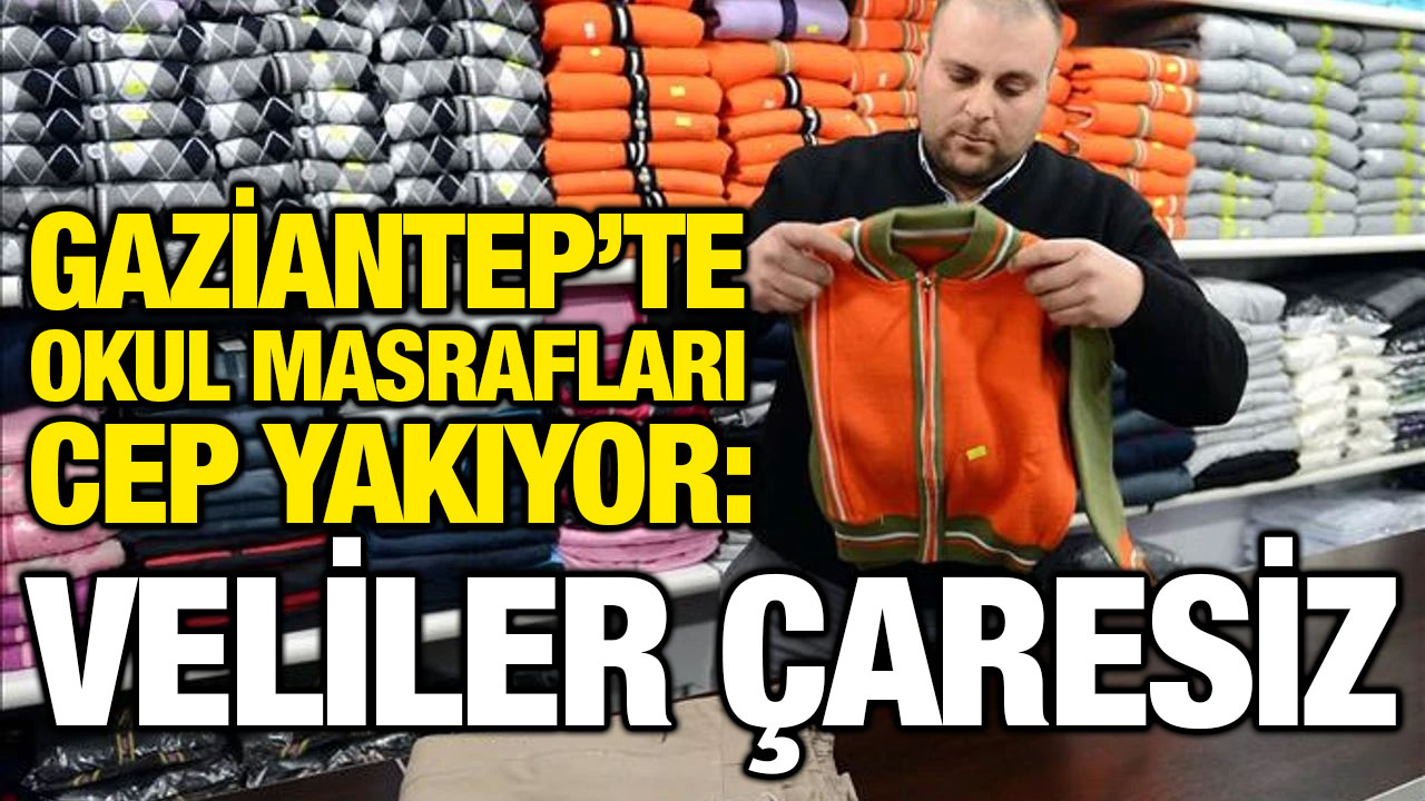 Gaziantep’te Okul Masrafları Cep Yakıyor: Veliler Çaresiz