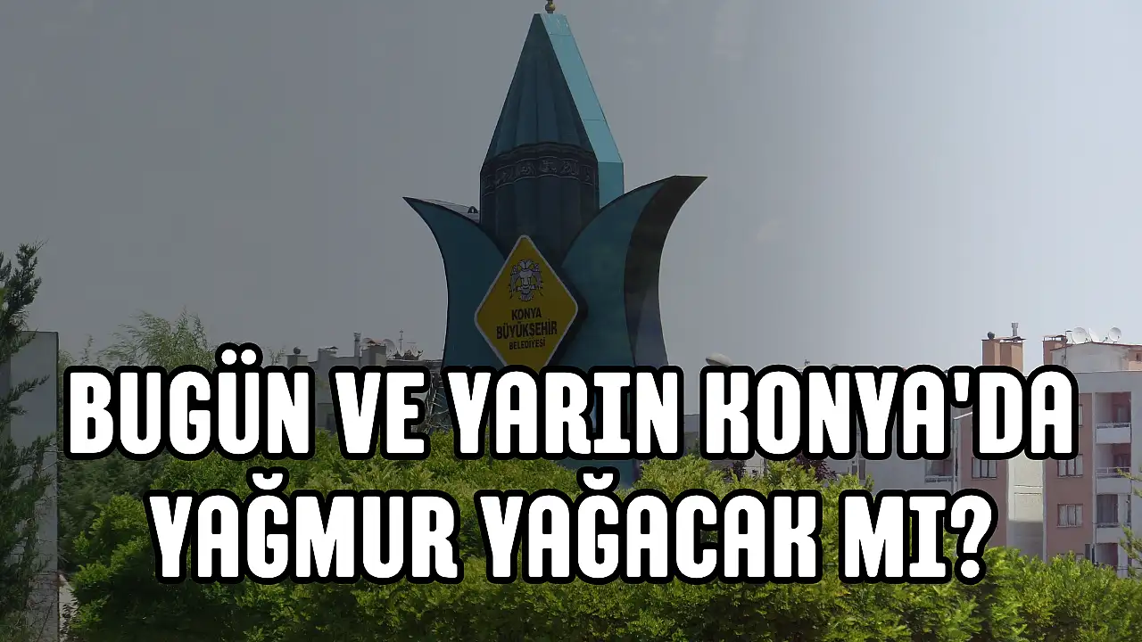 Konyada Hava Durumu Bugun Flas Gelisme Yagis ve Sicaklik Uyarisi