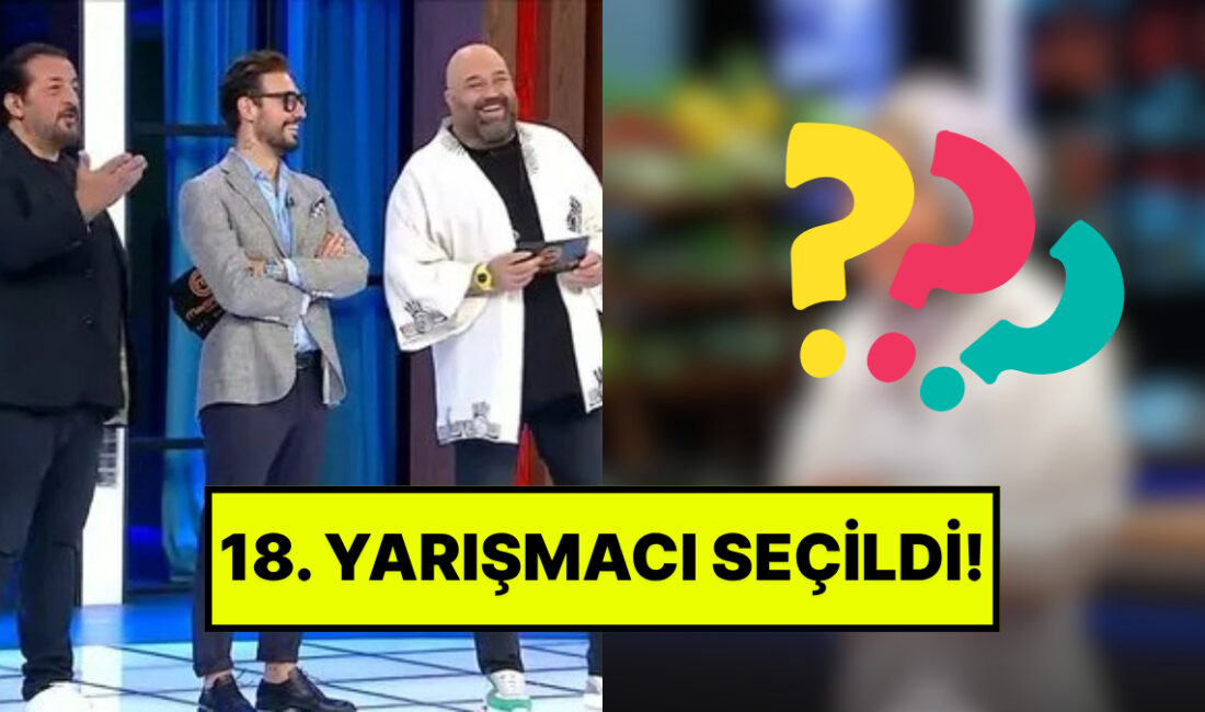 MasterChef 2025: 18. Yarışmacı ile Ana Kadro Tamamlanıyor MasterChef 2025