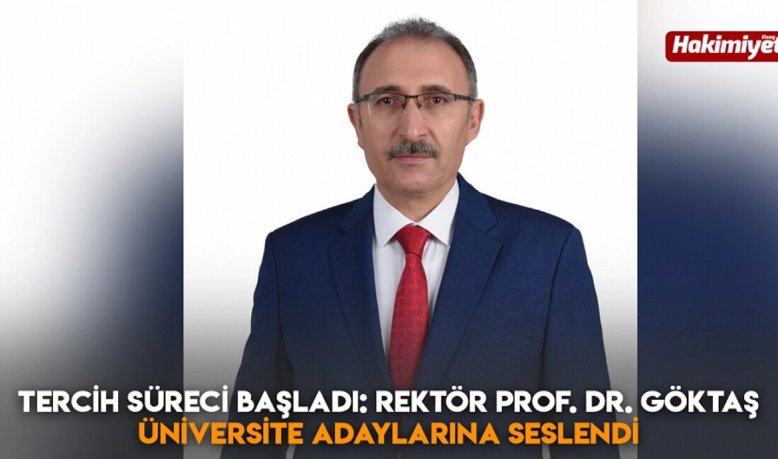 üniversite Tercih Süreci Başladı: Rektör Prof. Dr. Fahrettin Göktaş’tan Adaylara