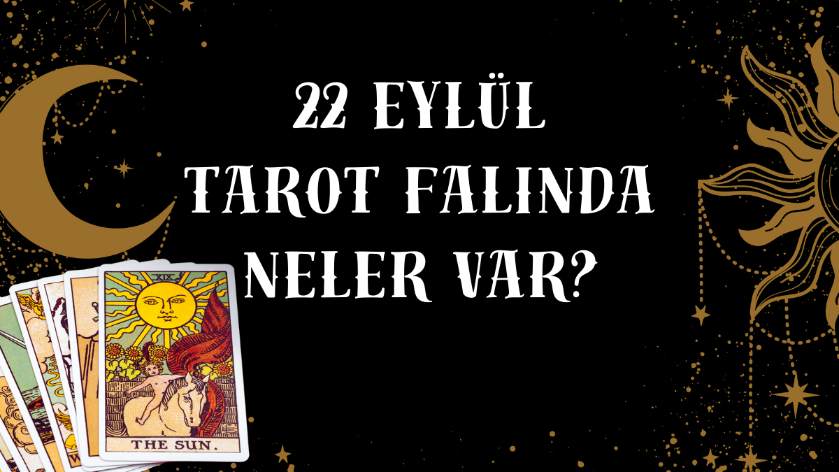 22 Eylul 2025 Bugun Guncel Tarot Fali ve Burclarin Enerjisi