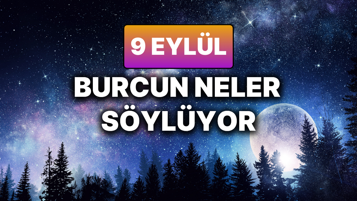 9 Eylul Sali Burclarinizi Etkileyecek Flas Gelismeler ve Guncel Retro