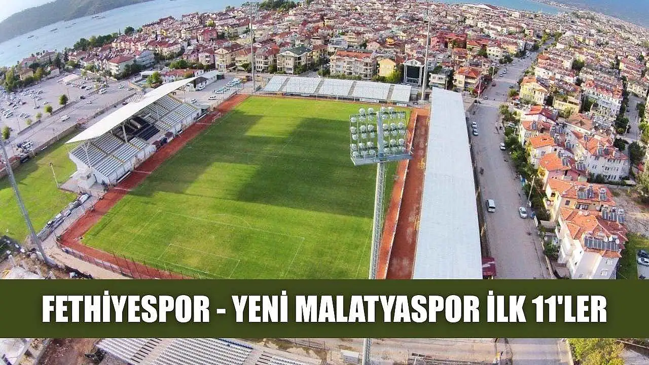 Fethiyespor Yeni Malatyaspor Macinda Ilk 11ler ve Puan Durumu