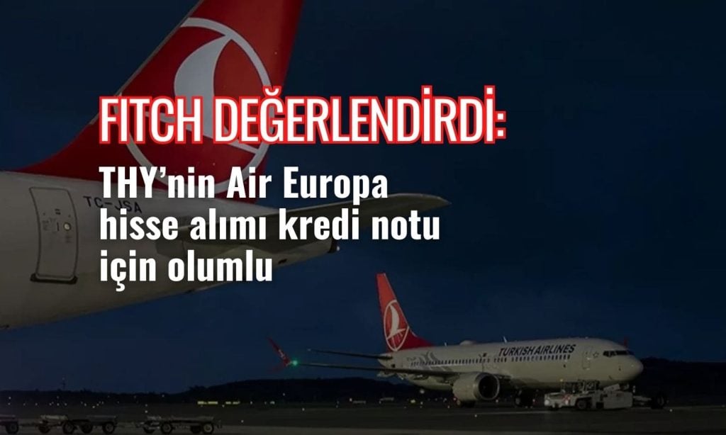 Türk Hava Yolları, Air Europa’dan Hisse Alımıyla Küresel Ağı Genişletiyor
