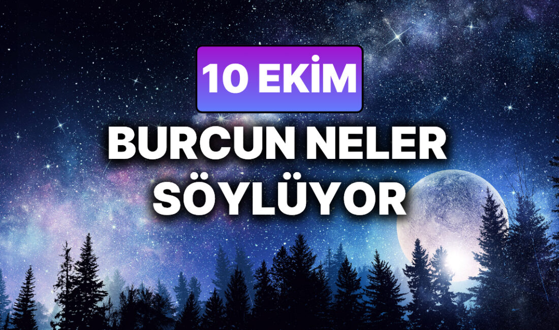 10 Ekim Cuma Günlük Burç Yorumu: Genel Bakış, Aşk, Para