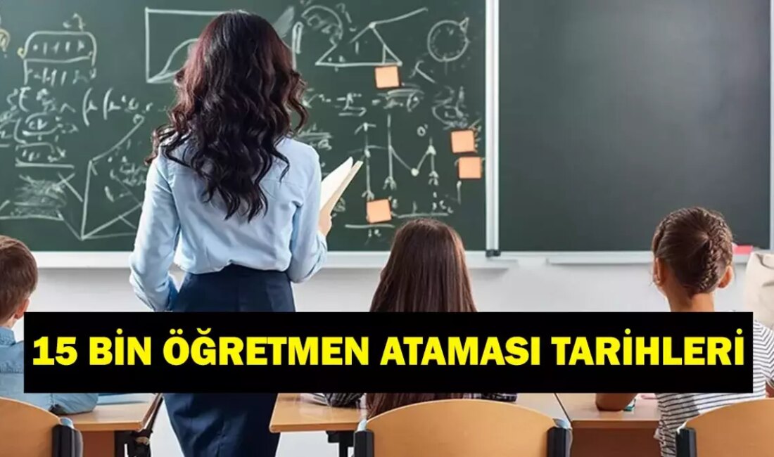 15 Bin Sözleşmeli Öğretmen Ataması: Tarihler ve Süreçler 15 Bin