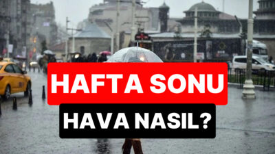 Hava Durumu: Hafta Sonu Yağış Beklentileri Hafta Sonu Genel Durum