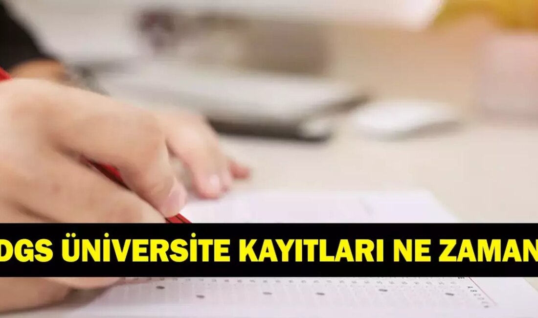 2025 DGS Ek Kayıt Tarihleri: üniversite Kayıtları Başladı mı? DGS