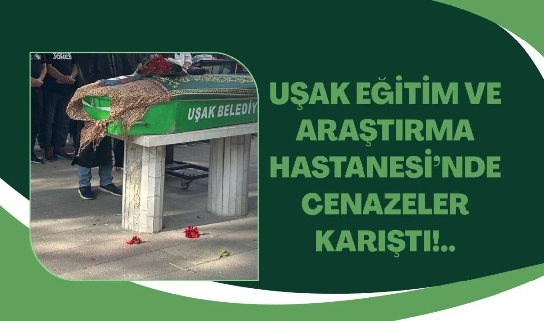 Uşak’ta Morgda Şok Olay: Yanlış Cenaze Teslimi Uşak Eğitim ve
