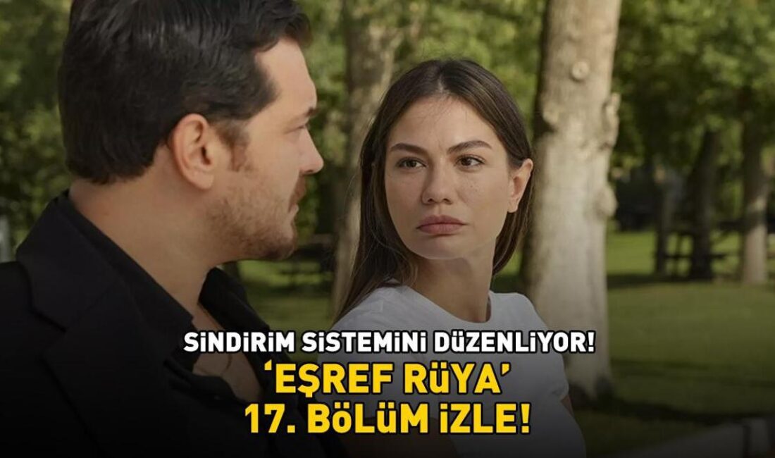 Eşref Rüya 17. Bölüm Özeti ve İzleme Bilgileri Eşref Rüya’nın