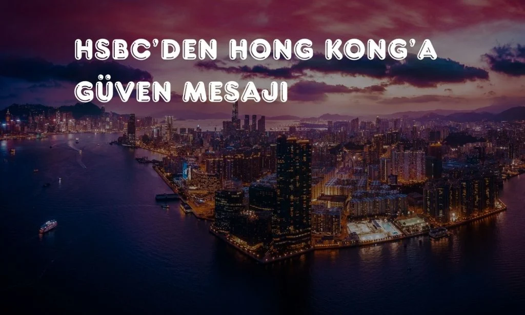 Hong Kong’un Küresel Finans Merkezi Olarak Geleceği HSBC’nin Hong Kong