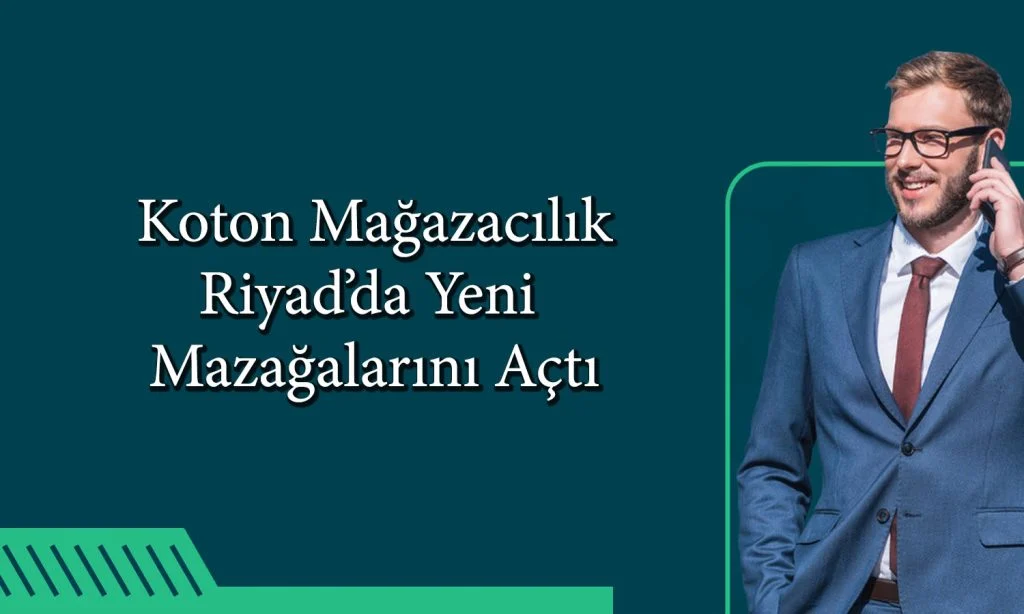 Koton Borsa Yatırımlarıyla Körfez Bölgesi’nde Faizle Büyüyor! Koton’un GCC Bölgesi’ndeki Genişleme Planları Koton, Suudi Arabistan’da Yeni Mağazalar