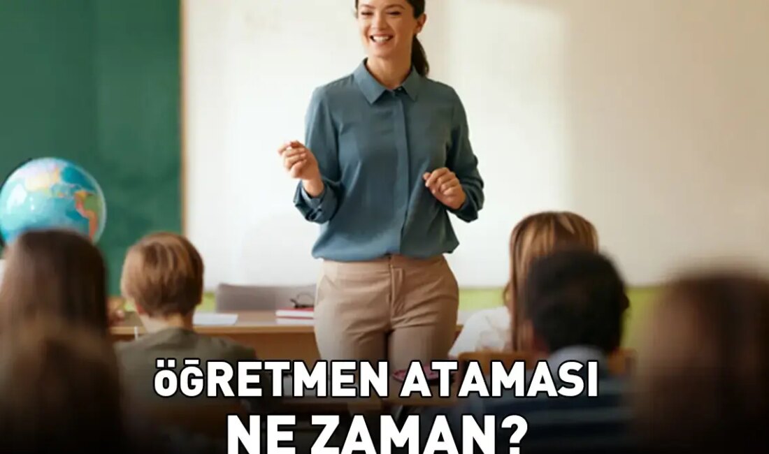 2025 Öğretmen Atama Sonuçları Ne Zaman Açıklanacak? 2025 Öğretmen Atama