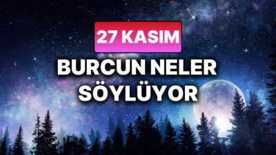 27 Kasım Perşembe Günlük Burç Yorumları: Burcunuz Size Ne Söyleyebilir?