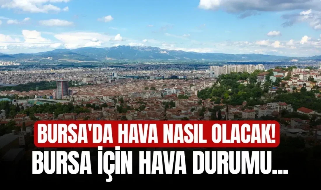 Hava Durumu: Bursa’da Güneşli Bir Gün Bekleniyor Flaş Gelişme: Mantar
