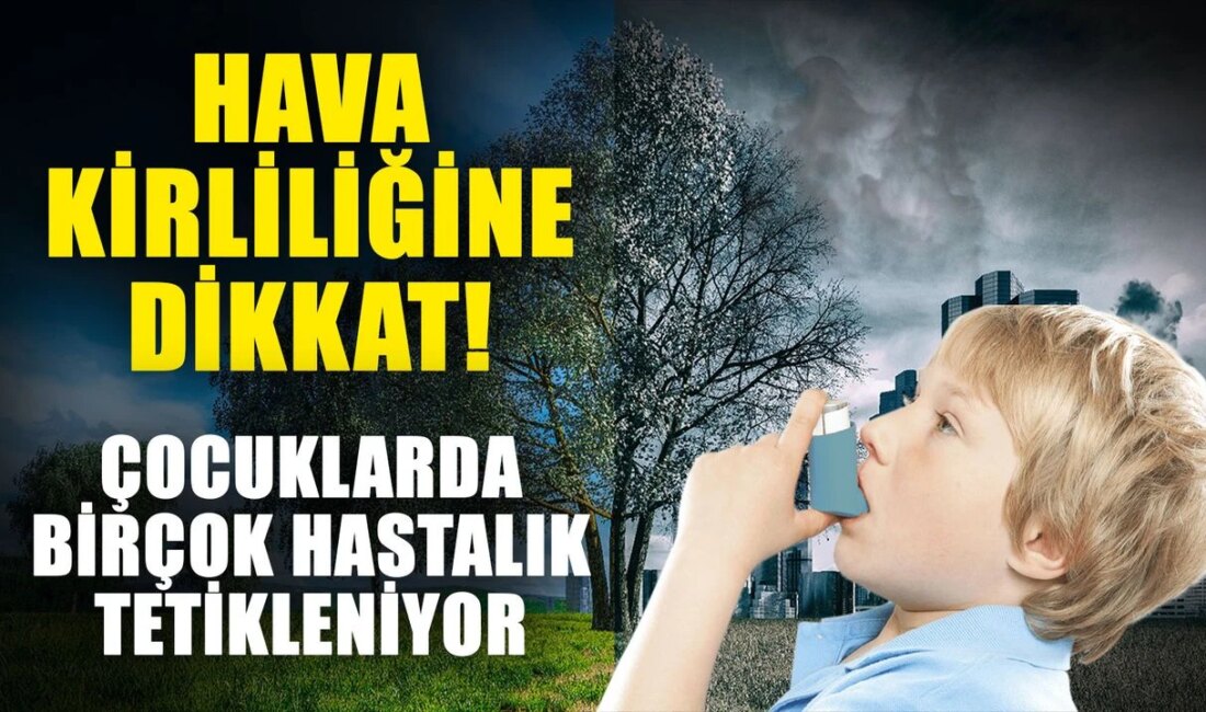Hava Kirliliği Çocuk Sağlığını Tehdit Ediyor: Uzmanlar Uyarıyor Hava Kirliliği