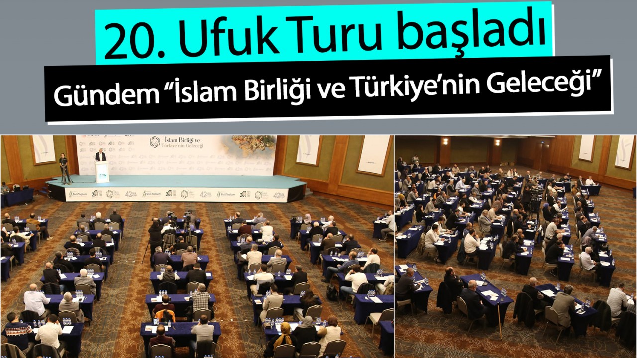 20. Ufuk Turu başladı: Gündem “İslam Birliği ve Türkiye’nin Geleceği”