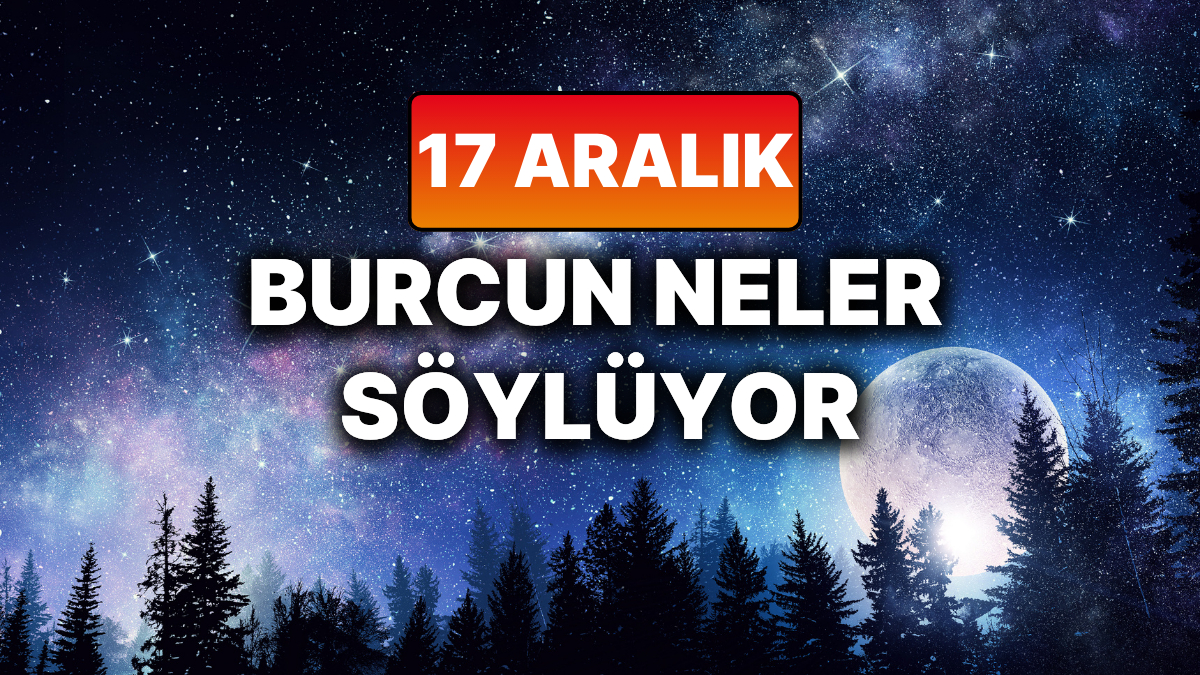17 Aralik Gunluk Burc Yorumlari An Itibariyla Guncel Enerjiler