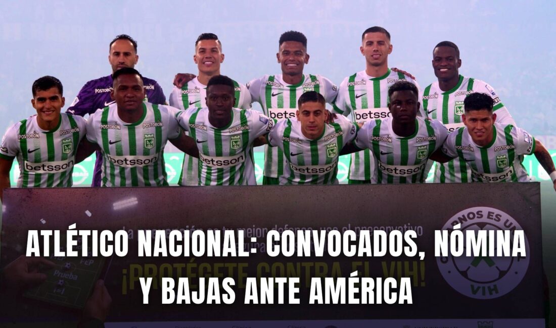 Atlético Nacional: Convocados y Bajas para el Duelo ante América