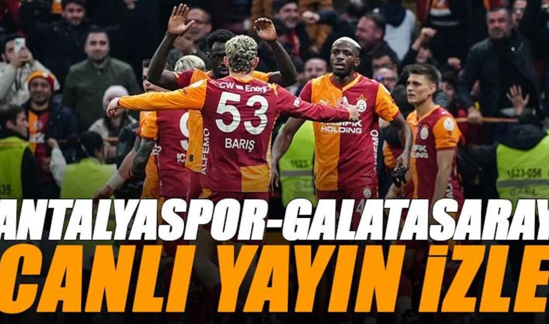 Antalyaspor – Galatasaray Maçı Canlı Yayın Detayları Maç Öncesi Gelişmeler