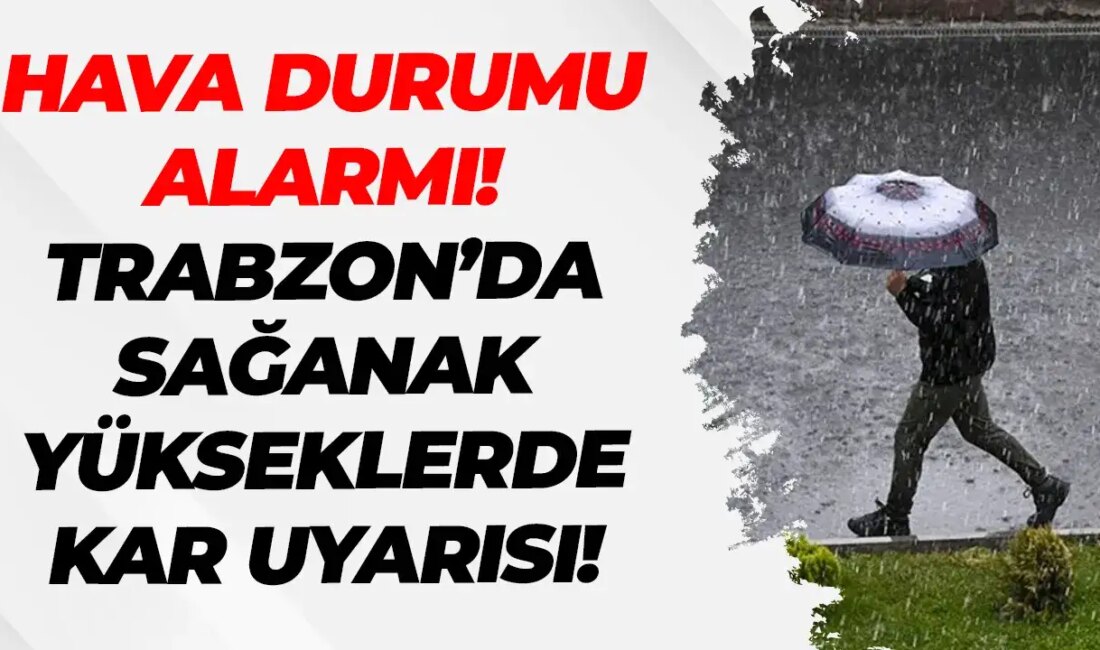 Hava Durumu Flaş Gelişme: Trabzon’da Yağmur ve Karla Karışık Yağış