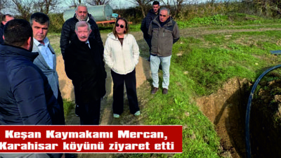 Keşan Kaymakamı Aziz Mercan, Karahisar Köyü’nde İncelemelerde Bulundu Karahisar Köyü