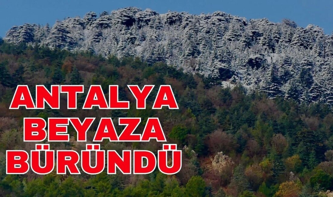 Son Dakika: Antalya’da Kış Kendini Gösterdi! Antalya’da son bir haftadır