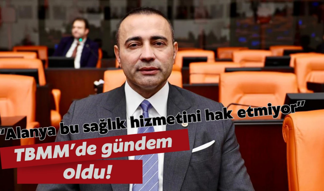 Flaş Gelişme: Alanya’daki Sağlık Sorunları TBMM’de Gündeme Geldi Alanya Eğitim